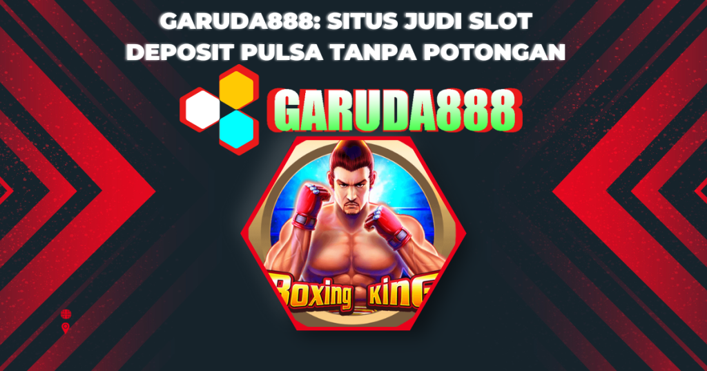 Garuda888 Situs Judi Slot Deposit Pulsa Tanpa Potongan
