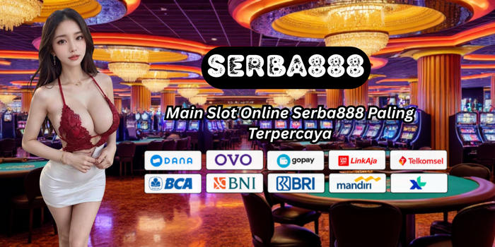 Main Slot Online Serba888 Paling Terpercaya