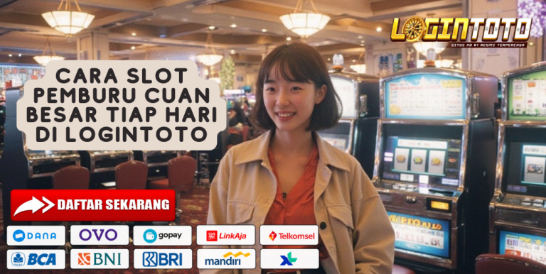 CARA SLOT PEMBURU CUAN BESAR TIAP HARI DI LOGINTOTO