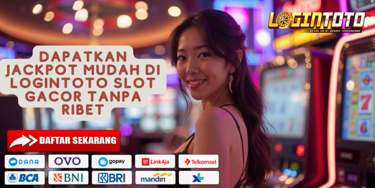DAPATKAN JACKPOT MUDAH DI LOGINTOTO SLOT GACOR TANPA RIBET